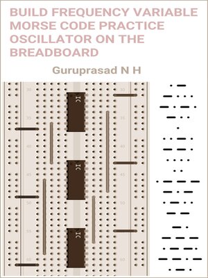 cover image of BUILD FREQUENCY VARIABLE MORSE CODE PRACTICE OSCILLATOR ON THE BREADBOARD